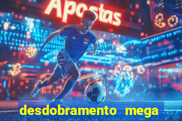 desdobramento mega sena 18 dezenas